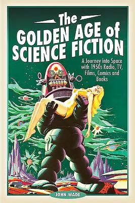 Zlatý vek vedeckej fantastiky: Rozhlas, televízia, filmy, komiksy a knihy z 50. rokov minulého storočia: Cesta do vesmíru - The Golden Age of Science Fiction: A Journey Into Space with 1950s Radio, Tv, Films, Comics and Books
