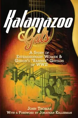 Kalamazoo Gals - Príbeh neobyčajných žien a Gibsonových vlajkových gitár z druhej svetovej vojny - Kalamazoo Gals - A Story of Extraordinary Women & Gibson's Banner Guitars of WWII