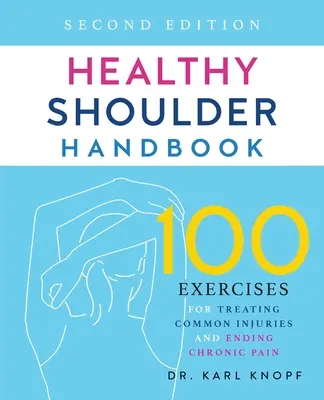 Príručka zdravého ramena: Druhé vydanie: 100 cvikov na liečbu bežných zranení a ukončenie chronickej bolesti - Healthy Shoulder Handbook: Second Edition: 100 Exercises for Treating Common Injuries and Ending Chronic Pain
