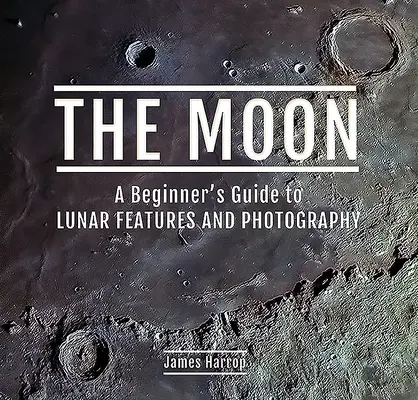 Mesiac: Mesačný mesiac: sprievodca začiatočníka po funkciách a fotografiách Mesiaca - The Moon: A Beginner's Guide to Lunar Features and Photography