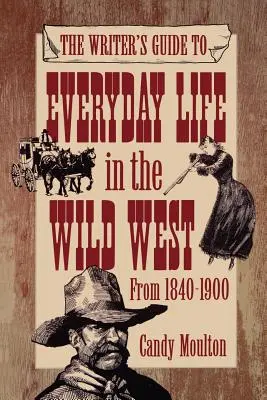 Sprievodca spisovateľov každodenným životom na Divokom západe 1840-1900 Pod Ed - Writers Guide To Everyday Life In The Wild West 1840-1900 Pod Ed