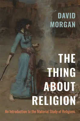The Thing about Religion: Úvod do materiálneho štúdia náboženstiev - The Thing about Religion: An Introduction to the Material Study of Religions