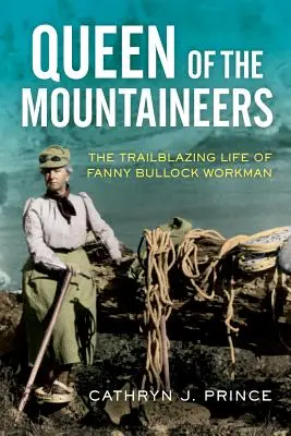 Kráľovná horalov: Život Fanny Bullockovej Workmanovej, ktorá sa vydala na cestu - Queen of the Mountaineers: The Trailblazing Life of Fanny Bullock Workman