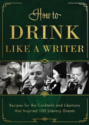 Ako piť ako spisovateľ: Recepty na koktaily a nápoje, ktoré inšpirovali 100 literárnych velikánov - How to Drink Like a Writer: Recipes for the Cocktails and Libations That Inspired 100 Literary Greats