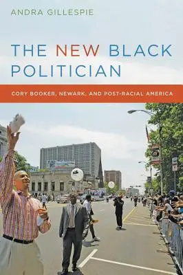 Nový čierny politik: Cory Booker, Newark a post-rasová Amerika - The New Black Politician: Cory Booker, Newark, and Post-Racial America