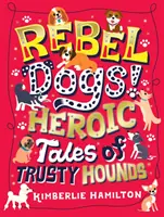 Rebelské psy! Hrdinské príbehy o verných psoch - Rebel Dogs! Heroic Tales of Trusty Hounds