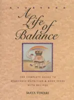 Ajurvéda: Život v rovnováhe: Vydanie: Úplný sprievodca ajurvédskou výživou a telesnými typmi s receptami - Ayurveda: A Life of Balance: The Complete Guide to Ayurvedic Nutrition and Body Types with Recipes