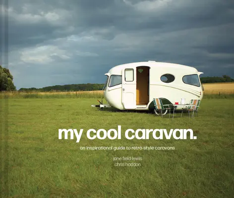 Môj super karavan: Inšpiratívny sprievodca karavanmi v retro štýle - My Cool Caravan: An Inspirational Guide to Retro-Style Caravans
