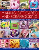 Kompletná praktická kniha o výrobe darčekových pohľadníc a scrapbookingu: 360 jednoduchých projektov a techník s 2300 bohatými fotografiami, kompendium - The Complete Practical Book of Making Giftcards and Scrapbooking: 360 Easy-To-Follow Projects and Techniques with 2300 Lavish Photographs, a Compendiu