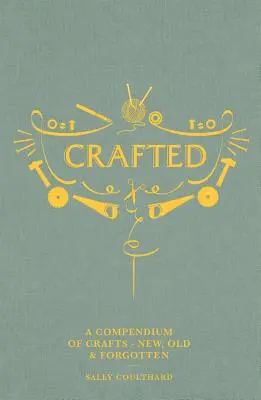 Vytvorené: Vydanie: Kompendium remesiel: Nové, staré a zabudnuté - Crafted: A Compendium of Crafts: New, Old and Forgotten