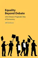 Rovnosť mimo diskusie: Pragmatická idea demokracie Johna Deweyho - Equality Beyond Debate: John Dewey's Pragmatic Idea of Democracy