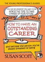Ako mať vynikajúcu kariéru: a stať sa osobnosťou, o ktorej ste vždy snívali - How To Have An Outstanding Career: and become the person you've always dreamed of being
