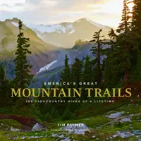 Veľké horské chodníky Ameriky: 100 vysokohorských túr na celý život - America's Great Mountain Trails: 100 Highcountry Hikes of a Lifetime