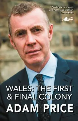 Wales: Prvá a posledná kolónia: Prejavy a spisy 2001-2018 - Wales: The First and Final Colony: Speeches and Writing 2001-2018
