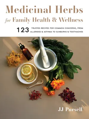 Liečivé bylinky pre zdravie a pohodu rodiny: 123 spoľahlivých receptov na bežné problémy, od alergií a astmy po spáleniny od slnka a bolesti zubov - Medicinal Herbs for Family Health and Wellness: 123 Trusted Recipes for Common Concerns, from Allergies and Asthma to Sunburns and Toothaches