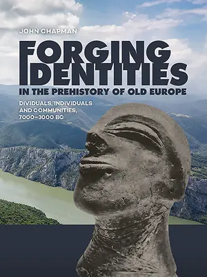 Vytváranie identít v prehistórii starej Európy: Dividuálne osoby, jednotlivci a spoločenstvá, 7000-3000 pred n. l. - Forging Identities in the Prehistory of Old Europe: Dividuals, Individuals and Communities, 7000-3000 BC