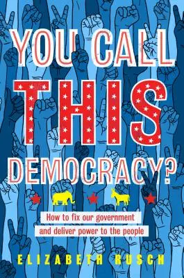 Voláte to demokracia?: Ako napraviť našu vládu a odovzdať moc ľuďom - You Call This Democracy?: How to Fix Our Government and Deliver Power to the People