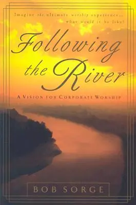 Po stopách rieky: Vízia pre uctievanie v spoločenstve: Rieka: Vízia pre uctievanie v spoločenstve - Following the River: A Vision for Corporate Worship