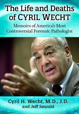 Život a úmrtia Cyrila Wechta: Memoáre najkontroverznejšieho amerického súdneho patológa - The Life and Deaths of Cyril Wecht: Memoirs of America's Most Controversial Forensic Pathologist