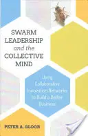 Vedenie roja a kolektívna myseľ: Využívanie kolaboratívnych inovačných sietí na budovanie lepšieho podnikania - Swarm Leadership and the Collective Mind: Using Collaborative Innovation Networks to Build a Better Business