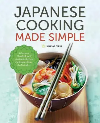 Japonská kuchyňa: Jednoduché varenie: Japonská kuchárska kniha s autentickými receptami na ramená, bento, suši a ďalšie jedlá - Japanese Cooking Made Simple: A Japanese Cookbook with Authentic Recipes for Ramen, Bento, Sushi & More