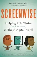 Screenwise: Pomôcť deťom prosperovať (a prežiť) v ich digitálnom svete - Screenwise: Helping Kids Thrive (and Survive) in Their Digital World