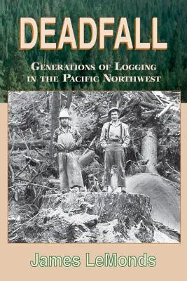 Mŕtvy pád: Generácie ťažby dreva na severozápade Tichého oceánu - Deadfall: Generations of Logging in the Pacific Northwest