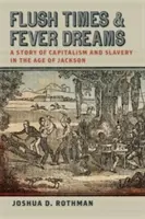 Spláchnuté časy a horúčkovité sny: Príbeh kapitalizmu a otroctva v Jacksonovom veku - Flush Times and Fever Dreams: A Story of Capitalism and Slavery in the Age of Jackson