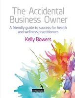 Náhodný majiteľ firmy: priateľský sprievodca na ceste k úspechu pre odborníkov v oblasti zdravia a wellness - The Accidental Business Owner: A Friendly Guide to Success for Health and Wellness Practitioners