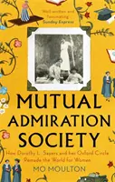 Mutual Admiration Society - How Dorothy L. Sayers and Her Oxford Circle Remade the World For Women (Spoločnosť vzájomného obdivu - Ako Dorothy L. Sayers a jej oxfordský krúžok pretvorili svet pre ženy) - Mutual Admiration Society - How Dorothy L. Sayers and Her Oxford Circle Remade the World For Women