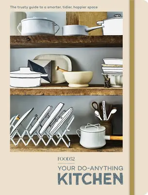 Food52 Your Do-Anything Kitchen (Vaša kuchyňa na všetko): Kuchyňa pre vás: spoľahlivá príručka pre inteligentnejší, upratanejší a šťastnejší priestor Kuchyňa pre vás: spoľahlivá príručka pre inteligentnejší, upratanejší a šťastnejší priestor - Food52 Your Do-Anything Kitchen: The Trusty Guide to a Smarter, Tidier, Happier Space