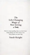Život meniace kúzlo nedávať si servítku pred ústa - bestseller, o ktorom všetci hovoria - Life-Changing Magic of Not Giving a F**k - The bestselling book everyone is talking about