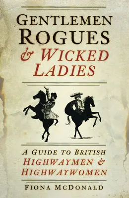Páni tuláci a zlé dámy: Sprievodca britskými lúpežníkmi a lúpežníčkami - Gentlemen Rogues & Wicked Ladies: A Guide to British Highwaymen & Highwaywomen