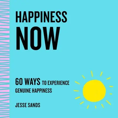 Šťastie teraz: 60 spôsobov, ako zažiť skutočné šťastie - Happiness Now: 60 Ways to Experience Genuine Happiness
