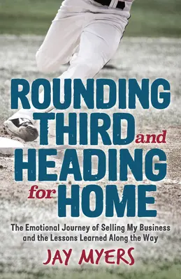 Tretie kolo a cesta domov: emocionálna cesta predaja podniku a ponaučenia z nej - Rounding Third and Heading for Home: The Emotional Journey of Selling My Business and the Lessons Learned Along the Way