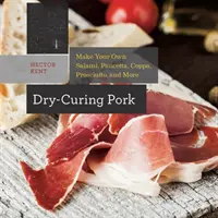 Sušenie bravčového mäsa: Vyrobte si vlastnú salámu, pancettu, koppu, prosciutto a iné. - Dry-Curing Pork: Make Your Own Salami, Pancetta, Coppa, Prosciutto, and More