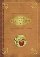 Lughnasadh: Rituály, recepty a povesti na Lammas - Lughnasadh: Rituals, Recipes & Lore for Lammas