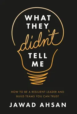 Čo mi nepovedali: Ako byť odolným lídrom a budovať tímy, ktorým môžete dôverovať - What They Didn't Tell Me: How to Be a Resilient Leader and Build Teams You Can Trust