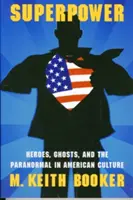 Superpower: Hrdinovia, duchovia a paranormálne javy v americkej kultúre - Superpower: Heroes, Ghosts, and the Paranormal in American Culture