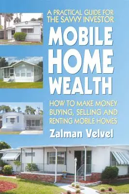 Bohatstvo mobilných domov: Ako zarobiť na kúpe, predaji a prenájme mobilných domov - Mobile Home Wealth: How to Make Money Buying, Selling and Renting Mobile Homes