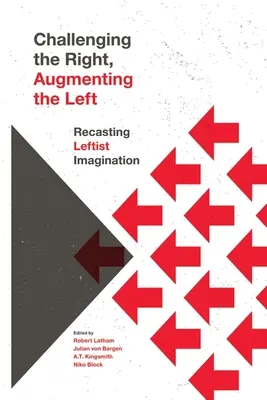 Challenging the Right, Augmenting the Left: Recasting Leftist Imagination (Výzva pre pravicu, posilnenie ľavice: Prepracovanie ľavicovej imaginácie) - Challenging the Right, Augmenting the Left: Recasting Leftist Imagination