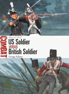 Americký vojak proti britskému vojakovi: Vojna v roku 1812 - Us Soldier Vs British Soldier: War of 1812