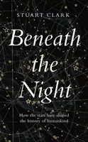 Pod nocou - Ako hviezdy formovali dejiny ľudstva - Beneath the Night - How the stars have shaped the history of humankind
