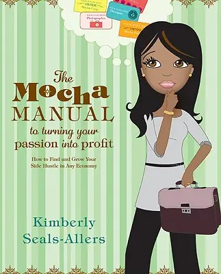 Príručka Mocha, ako premeniť svoju vášeň na zisk: Ako nájsť a rozvíjať vedľajšiu činnosť v každej ekonomike - The Mocha Manual to Turning Your Passion Into Profit: How to Find and Grow Your Side Hustle in Any Economy