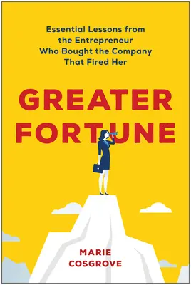 Väčšie šťastie: Základné lekcie od podnikateľky, ktorá kúpila spoločnosť, ktorá ju vyhodila - Greater Fortune: Essential Lessons from the Entrepreneur Who Bought the Company That Fired Her