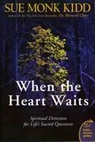Keď srdce čaká: Duchovné vedenie pre posvätné otázky života - When the Heart Waits: Spiritual Direction for Life's Sacred Questions