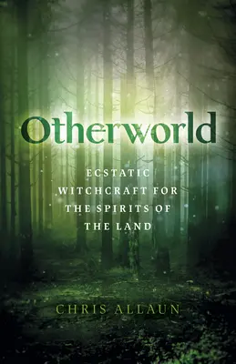 Iný svet: Extatické čarodejníctvo pre duchov zeme - Otherworld: Ecstatic Witchcraft for the Spirits of the Land