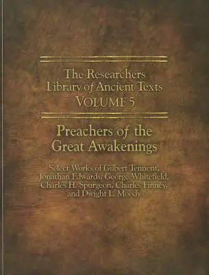 Knižnica bádateľov starovekých textov - V. zväzok: Kniha: Kazatelia veľkých prebudení: Edwards, George Whit. - The Researchers Library of Ancient Texts - Volume V: Preachers of the Great Awakenings: Select Works of Gilbert Tennent, Jonathan Edwards, George Whit