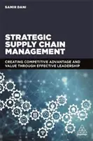 Strategické riadenie dodávateľského reťazca: Vytváranie konkurenčnej výhody a hodnoty prostredníctvom efektívneho vedenia - Strategic Supply Chain Management: Creating Competitive Advantage and Value Through Effective Leadership