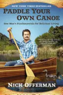 Pádluj na kanoe: Základy chutného života jedného muža - Paddle Your Own Canoe: One Man's Fundamentals for Delicious Living